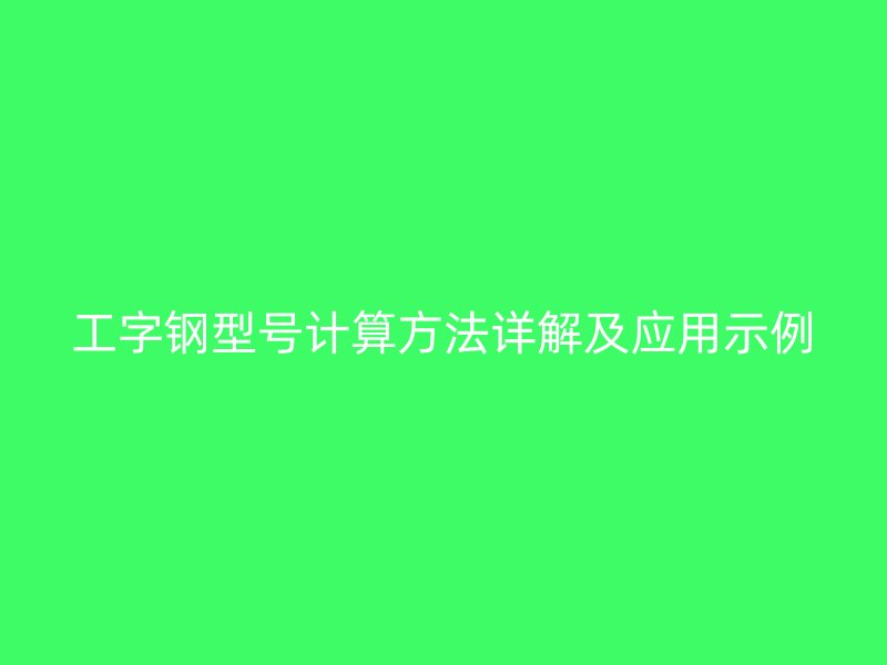 工字鋼型號計算方法詳解及應用示例