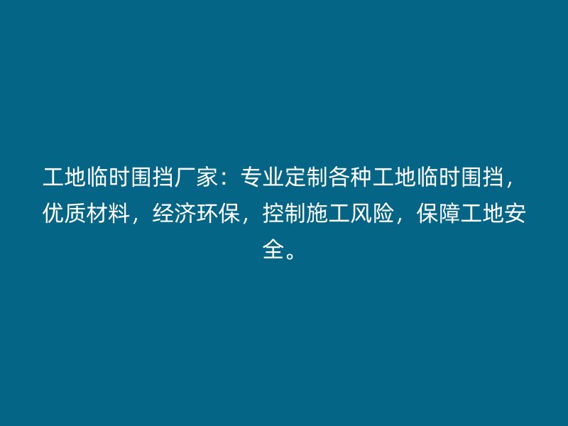 工地臨時(shí)圍擋廠家：專業(yè)定制各種工地臨時(shí)圍擋，優(yōu)質(zhì)材料，經(jīng)濟(jì)環(huán)保，控制施工風(fēng)險(xiǎn)，保障工地安全。