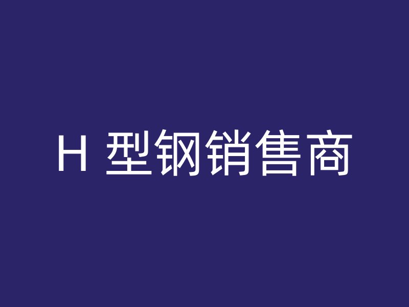 H 型鋼銷售商